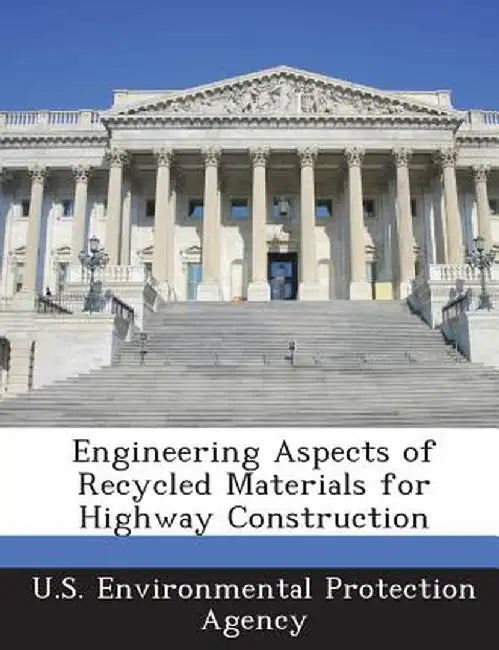 Engineering Aspects of Recycled Materials for Highway Construction by U S Environmental Protection Agency