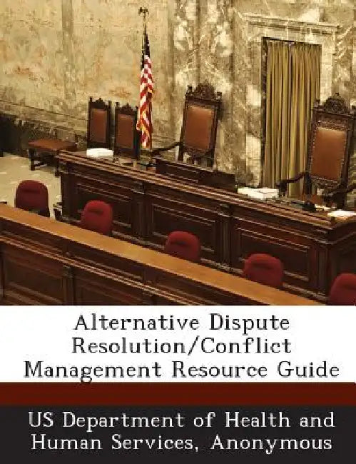 Alternative Dispute Resolution/Conflict Management Resource Guide by Us Department of Health and Human Servic, Head Start an Office of Administration