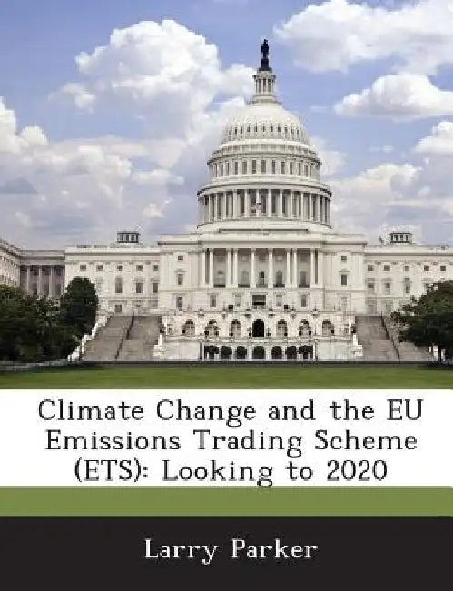 Climate Change and the Eu Emissions Trading Scheme (Ets): Looking to 2020 by Larry Parker