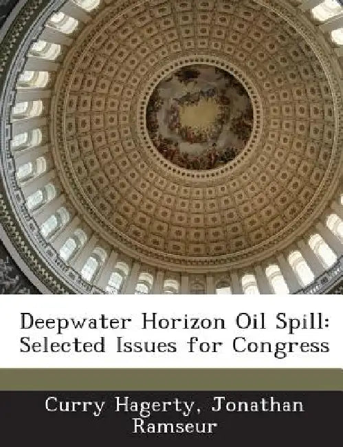 Deepwater Horizon Oil Spill: Selected Issues for Congress by Curry Hagerty, Jonathan Ramseur
