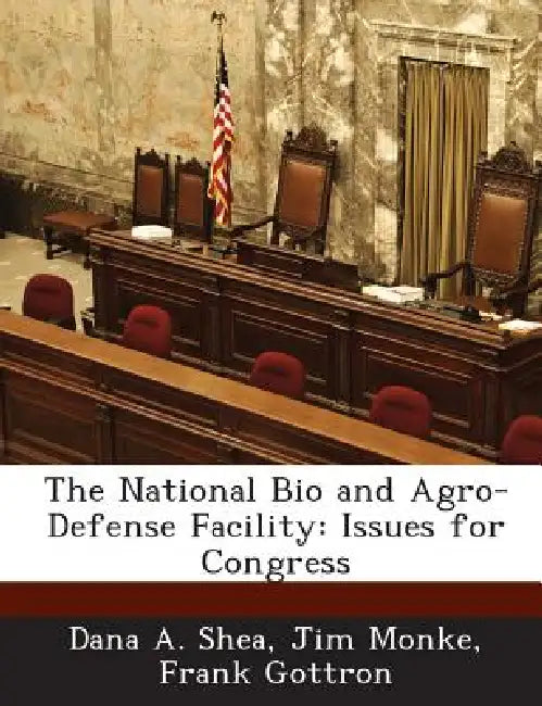 The National Bio and Agro-Defense Facility: Issues for Congress by Dana A. Shea, Jim Monke, Frank Gottron