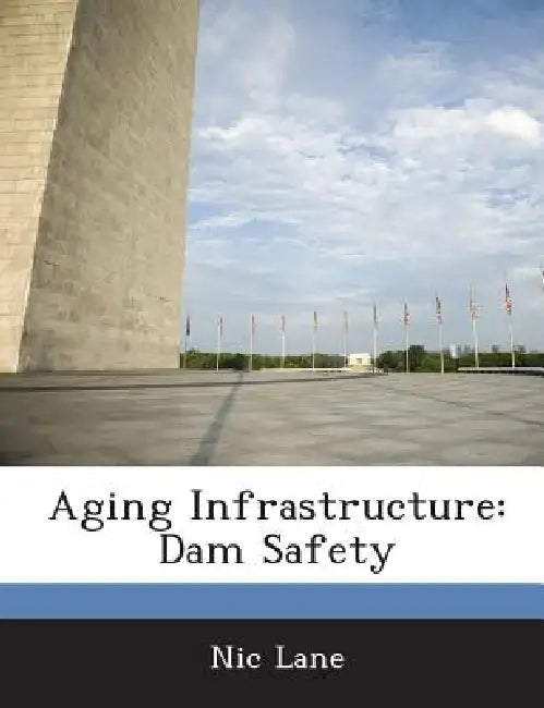 Aging Infrastructure: Dam Safety by Nic Lane