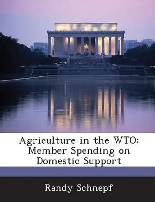 Agriculture in the Wto: Member Spending on Domestic Support by Randy Schnepf