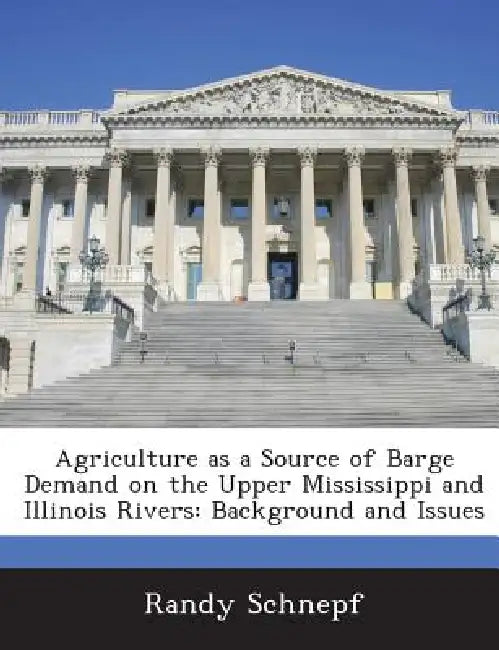 Agriculture as a Source of Barge Demand on the Upper Mississippi and Illinois Rivers: Background and Issues by Randy Schnepf