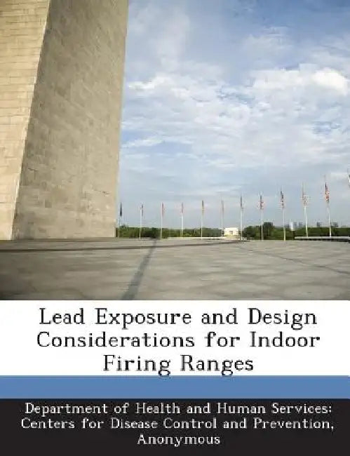 Lead Exposure and Design Considerations for Indoor Firing Ranges by Department of Health and Human Services, National Institute for Occupational Safe