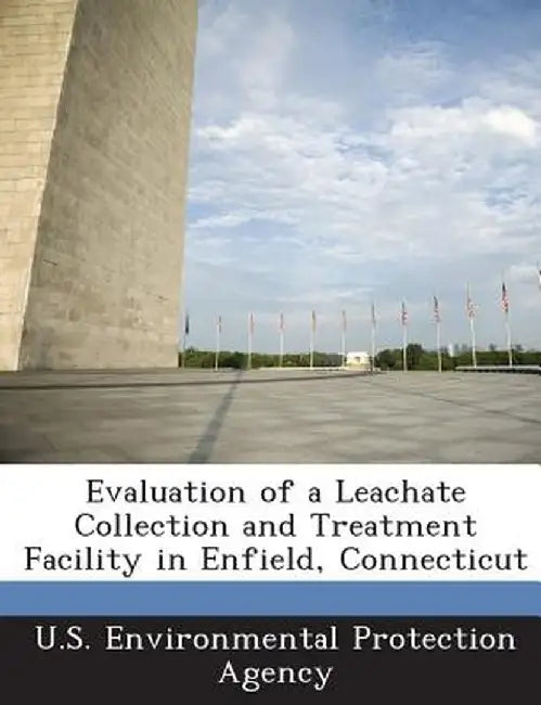Evaluation of a Leachate Collection and Treatment Facility in Enfield, Connecticut by U S Environmental Protection Agency