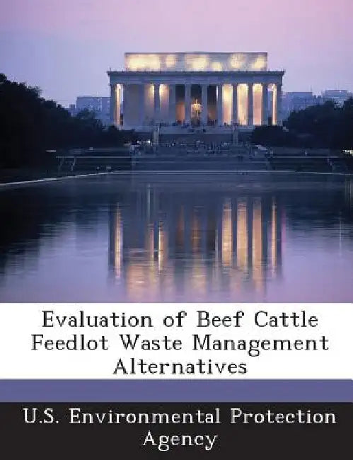 Evaluation of Beef Cattle Feedlot Waste Management Alternatives by U S Environmental Protection Agency