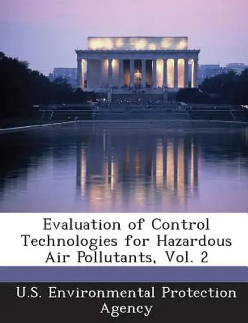 Evaluation of Control Technologies for Hazardous Air Pollutants, Vol. 2 by U S Environmental Protection Agency