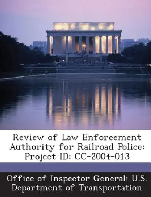 Review of Law Enforcement Authority for Railroad Police: Project Id: CC-2004-013 by Office of Inspector General U. S. Depart