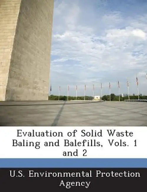 Evaluation of Solid Waste Baling and Balefills, Vols. 1 and 2 by U S Environmental Protection Agency
