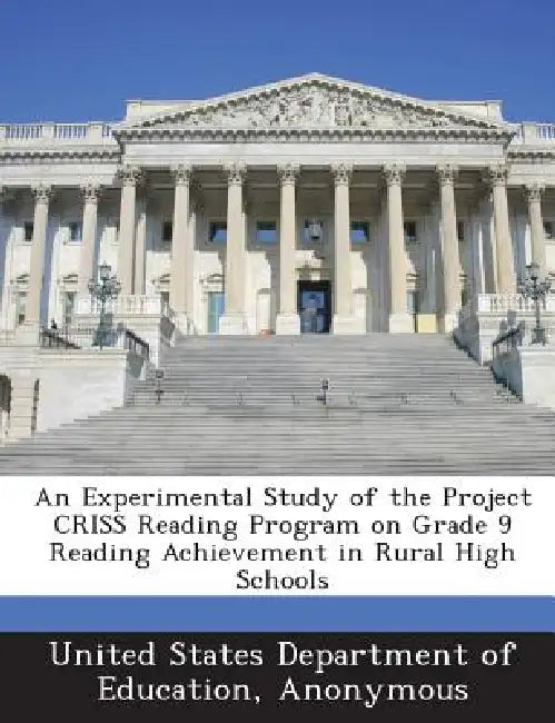 An Experimental Study of the Project CRISS Reading Program on Grade 9 Reading Achievement in Rural High Schools by United States Department of Education, National Center for Education Evaluation