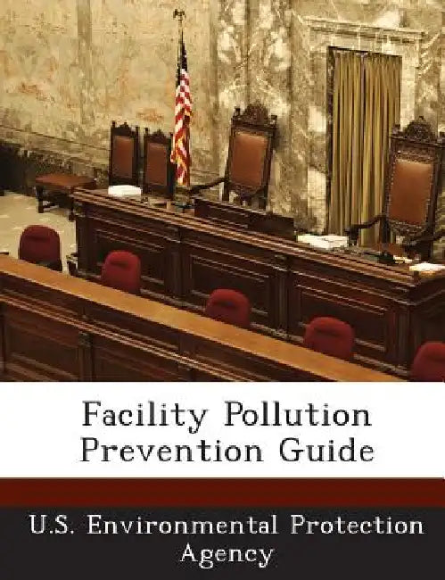 Facility Pollution Prevention Guide by U S Environmental Protection Agency