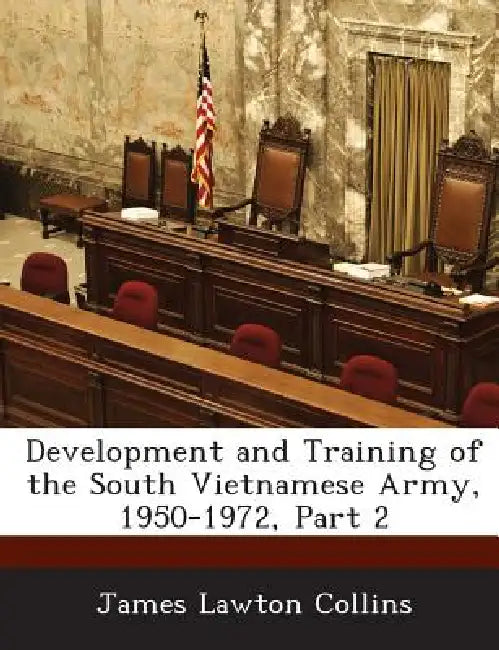 Development and Training of the South Vietnamese Army, 1950-1972, Part 2 by James Lawton Collins