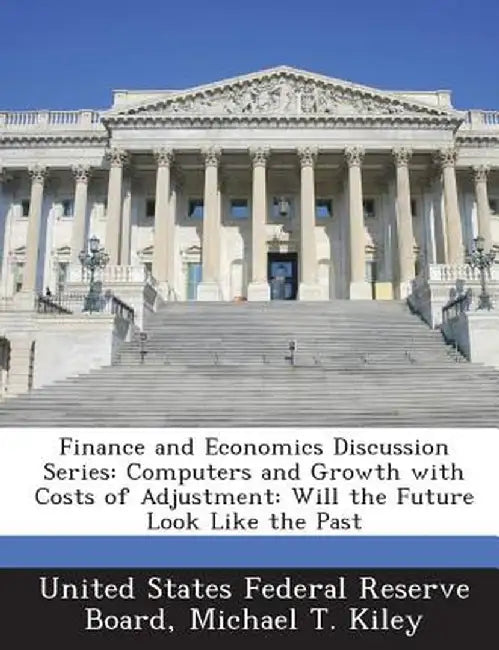 Finance and Economics Discussion Series: Computers and Growth with Costs of Adjustment: Will the Future Look Like the Past by United States Federal Reserve Board
