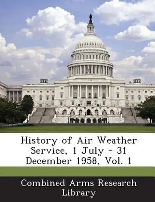History of Air Weather Service, 1 July - 31 December 1958, Vol. 1 by Combined Arms Research Library