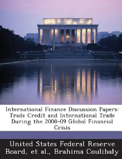 International Finance Discussion Papers: Trade Credit and International Trade During the 2008-09 Global Financial Crisis by Brahima Coulibaly, United States Federal Reserve Board, Et Al