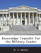 Knowledge Transfer for the Military Leader by R. A. Dalton