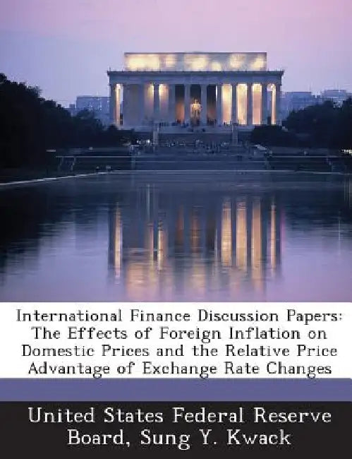 International Finance Discussion Papers: The Effects of Foreign Inflation on Domestic Prices and the Relative Price Advantage of Exchange Rate Changes by Sung Y. Kwack, United States Federal Reserve Board