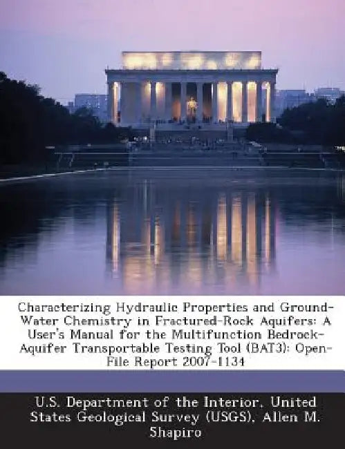Characterizing Hydraulic Properties and Ground-Water Chemistry in Fractured-Rock Aquifers: A User's Manual for the Multifunction Bedrock-Aquifer Trans by Allen M. Shapiro, United U. S. Department of the Interior