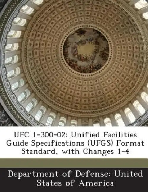 Ufc 1-300-02: Unified Facilities Guide Specifications (Ufgs) Format Standard, with Changes 1-4 by Department of Defense United States of