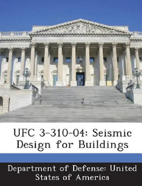 Ufc 3-310-04: Seismic Design for Buildings by Department of Defense United States of