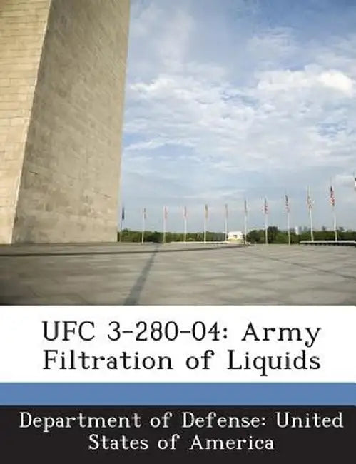 Ufc 3-280-04: Army Filtration of Liquids by Department of Defense United States of