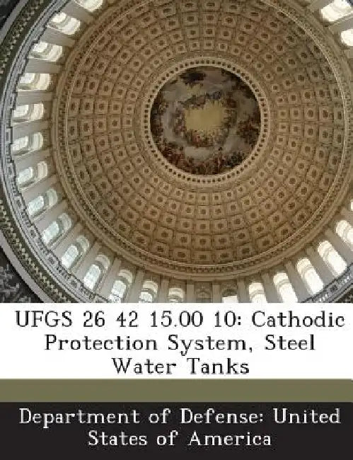 Ufgs 26 42 15.00 10: Cathodic Protection System, Steel Water Tanks by Department of Defense United States of