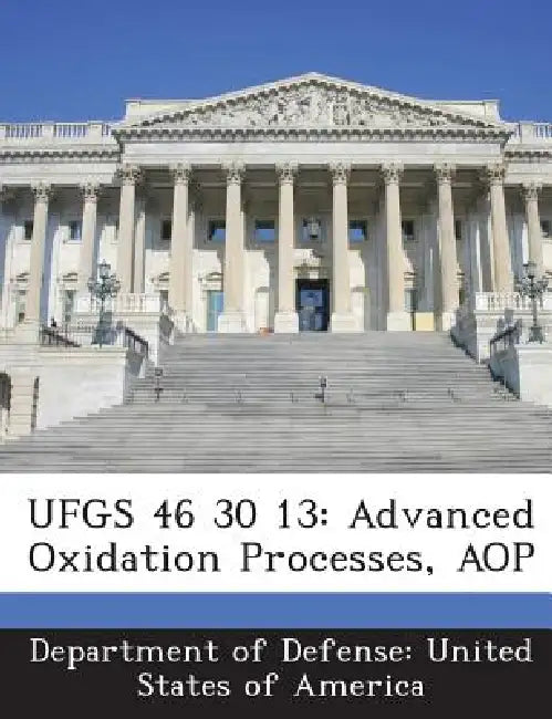 Ufgs 46 30 13: Advanced Oxidation Processes, Aop by Department of Defense United States of