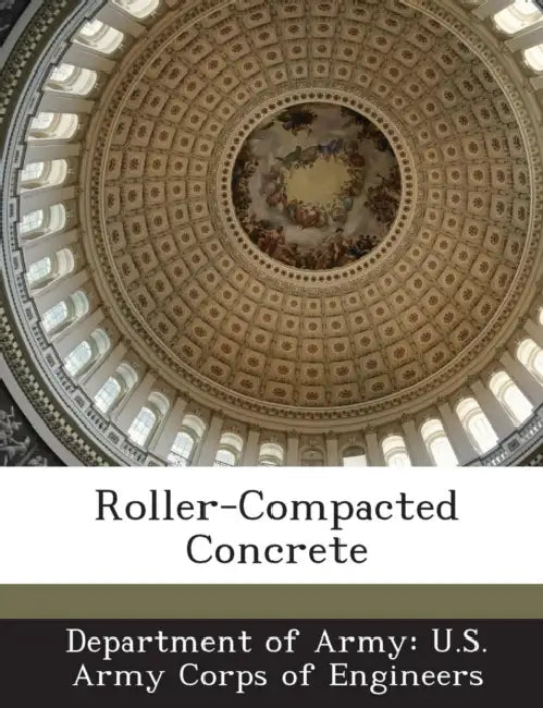 Roller-Compacted Concrete by Department of Army U. S. Army Corps of E