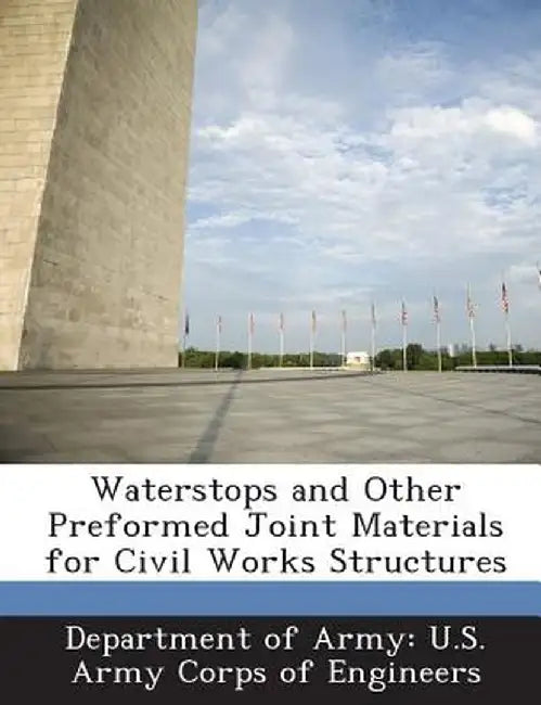 Waterstops and Other Preformed Joint Materials for Civil Works Structures by Department of Army U. S. Army Corps of E