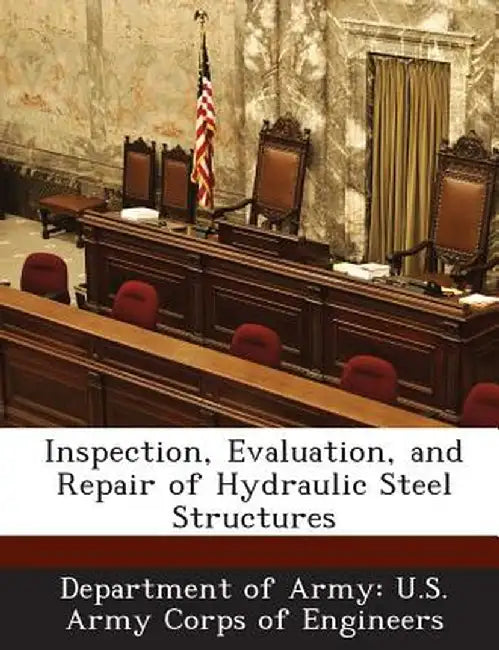 Inspection, Evaluation, and Repair of Hydraulic Steel Structures by Department of Army U. S. Army Corps of E