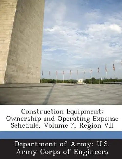 Construction Equipment: Ownership and Operating Expense Schedule, Volume 7, Region VII by Department of Army U. S. Army Corps of E