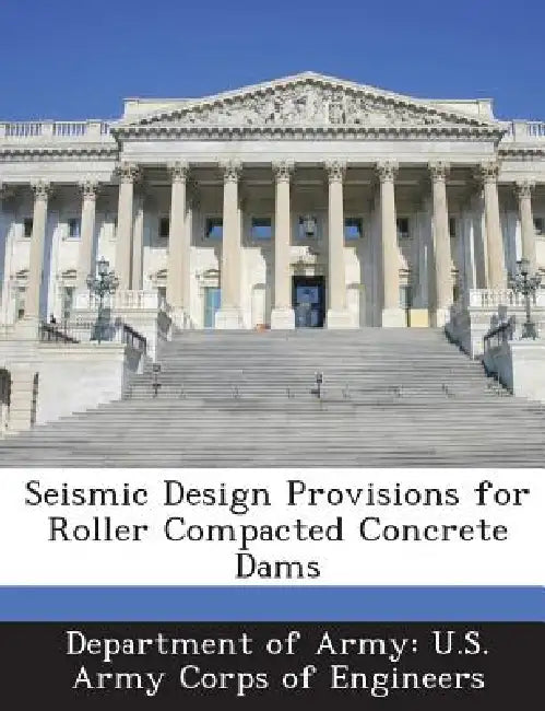 Seismic Design Provisions for Roller Compacted Concrete Dams by Department of Army U. S. Army Corps of E