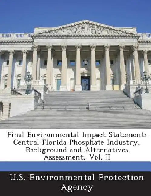 Final Environmental Impact Statement: Central Florida Phosphate Industry, Background and Alternatives Assessment, Vol. II by U S Environmental Protection Agency