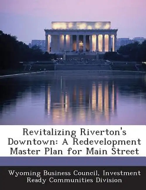 Revitalizing Riverton's Downtown: A Redevelopment Master Plan for Main Street by Investment Rea Wyoming Business Council