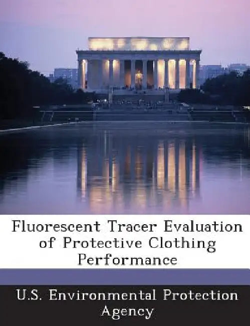 Fluorescent Tracer Evaluation of Protective Clothing Performance by U S Environmental Protection Agency