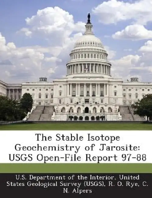 The Stable Isotope Geochemistry of Jarosite: USGS Open-File Report 97-88 by United U. S. Department of the Interior, R. O. Rye, C. N. Alpers