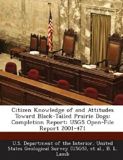 Citizen Knowledge of and Attitudes Toward Black-Tailed Prairie Dogs: Completion Report: Usgs Open-File Report 2001-471 by B. L. Lamb, United U. S. Department of the Interior, Et Al
