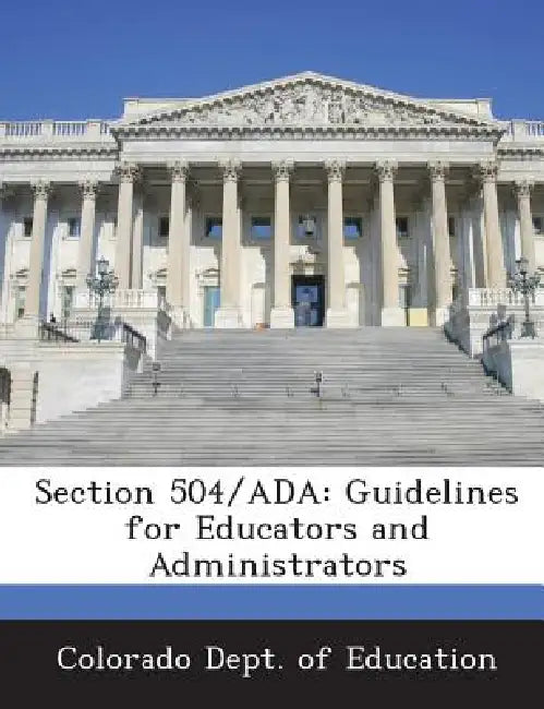 Section 504/ADA: Guidelines for Educators and Administrators by Colorado Dept of Education
