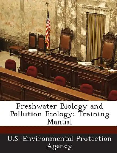 Freshwater Biology and Pollution Ecology: Training Manual by U S Environmental Protection Agency
