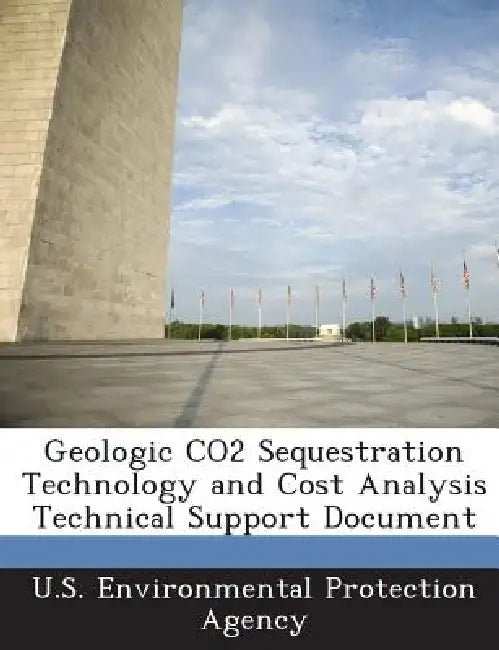 Geologic CO2 Sequestration Technology and Cost Analysis Technical Support Document by U S Environmental Protection Agency