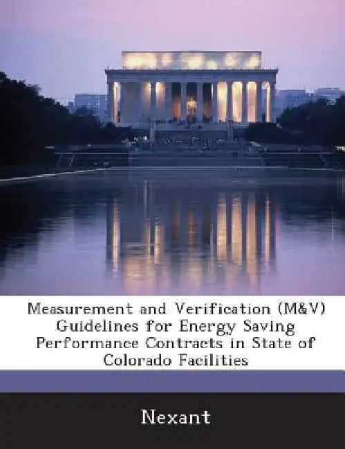 Measurement and Verification (M&V) Guidelines for Energy Saving Performance Contracts in State of Colorado Facilities by Nexant