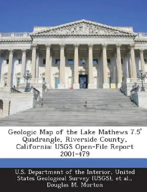 Geologic Map of the Lake Mathews 7.5' Quadrangle, Riverside County, California: Usgs Open-File Report 2001-479 by Douglas M. Morton, United U. S. Department of the Interior, Et Al