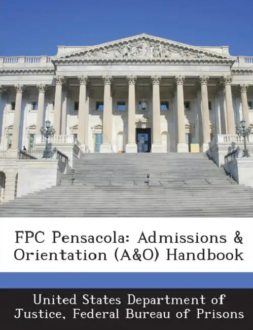FPC Pensacola: Admissions & Orientation (A&O) Handbook by Fed United States Department of Justice