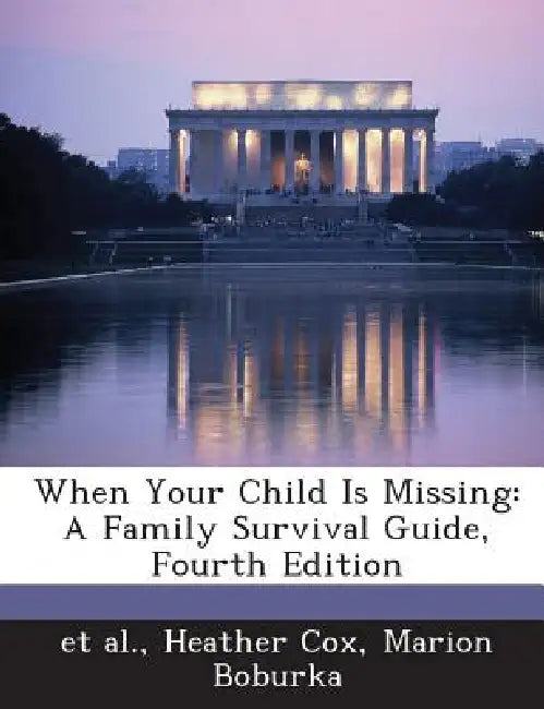 When Your Child Is Missing: A Family Survival Guide, Fourth Edition by Et Al, Heather Cox, Marion Boburka