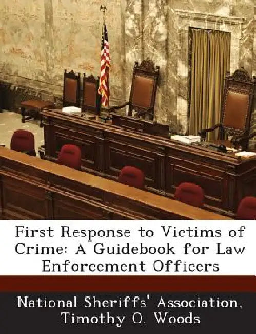 First Response to Victims of Crime: A Guidebook for Law Enforcement Officers by Timothy O. Woods, National Sheriffs Association, National Sheriffs' Association