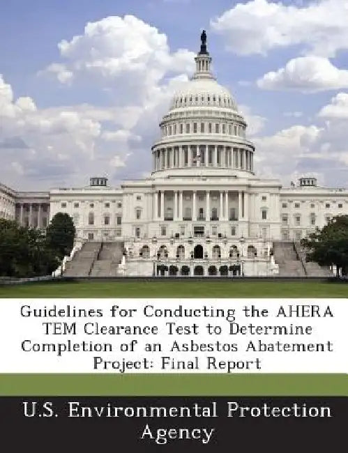 Guidelines for Conducting the AHERA TEM Clearance Test to Determine Completion of an Asbestos Abatement Project: Final Report by U S Environmental Protection Agency