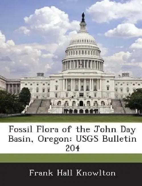 Fossil Flora of the John Day Basin, Oregon: Usgs Bulletin 204 by Frank Hall Knowlton