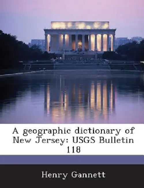A Geographic Dictionary of New Jersey: Usgs Bulletin 118 by Henry Gannett