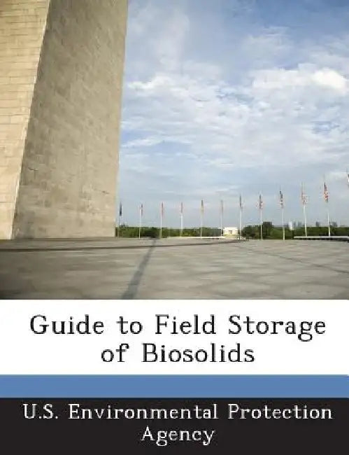 Guide to Field Storage of Biosolids by U S Environmental Protection Agency